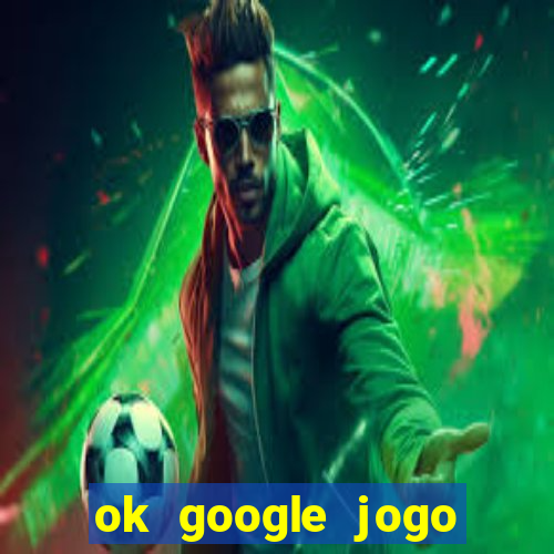 ok google jogo para ganhar dinheiro